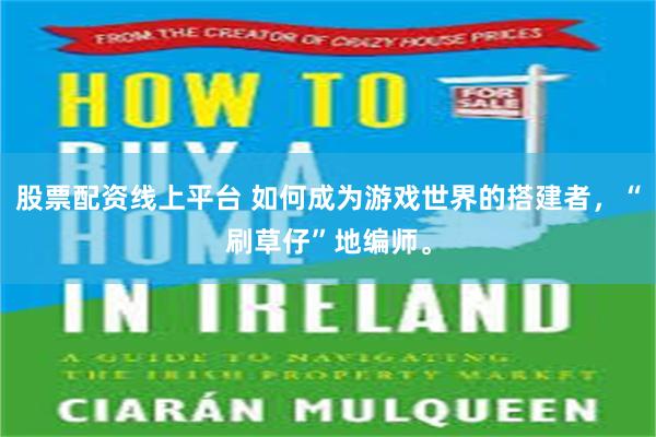 股票配资线上平台 如何成为游戏世界的搭建者，“刷草仔”地编师。