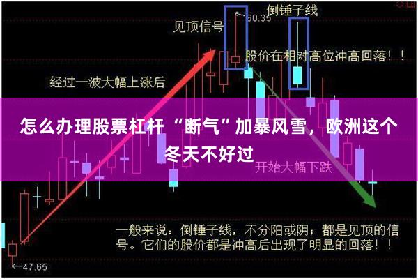 怎么办理股票杠杆 “断气”加暴风雪，欧洲这个冬天不好过