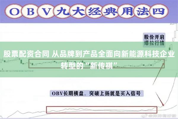 股票配资合同 从品牌到产品全面向新能源科技企业转型的“新传祺”